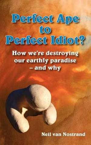 Perfect Ape to Perfect Idiot? de Neil Van Nostrand