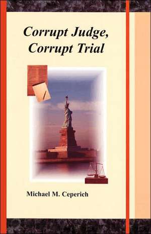 Corrupt Judge, Corrupt Trial de Michael M. Ceperich