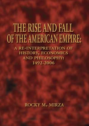 The Rise and Fall of the American Empire de Rocky M. Mirza