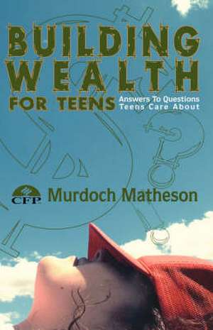 Building Wealth for Teens de Murdoch Matheson Cfp