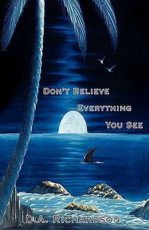 Don't Believe Everything You See de D. a. Richardson