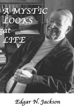 A Mystic Looks at Life de Edgar N. Jackson