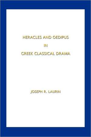 Heracles and Oedipus in Greek Classical Drama de Joseph R. Laurin