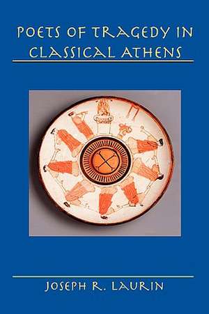 Poets of Tragedy in Classical Athens de Joseph Laurin