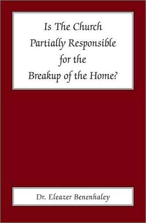 Is the Church Partially Responsible for the Breakup of the Home? de Eleazer Benenhaley