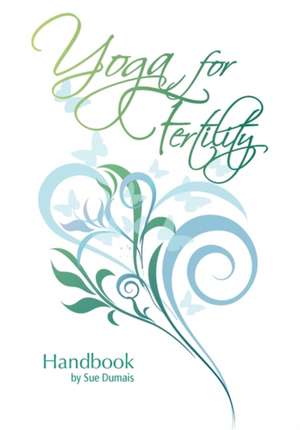 Yoga for Fertility Handbook de Sue Dumais