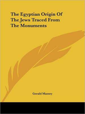 The Egyptian Origin Of The Jews Traced From The Monuments de Gerald Massey