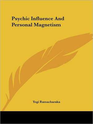 Psychic Influence And Personal Magnetism de Ramacharaka Yogi