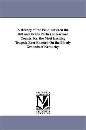 A History of the Feud Between the Hill and Evans Parties of Garrard County, Ky. the Most Exciting Tragedy Ever Enacted On the Bloody Grounds of Kentucky. de J. J. of Brookville Mississip Thompson