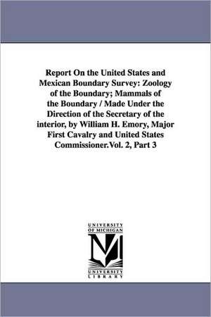 Report on the United States and Mexican Boundary Survey: Zoology of the Boundary; Mammals of the Boundary / Made Under the Direction of the Secretary de Stat United States Dept of the Interior