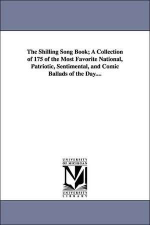 The Shilling Song Book; A Collection of 175 of the Most Favorite National, Patriotic, Sentimental, and Comic Ballads of the Day.... de (none)