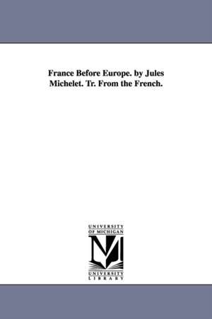 France Before Europe. by Jules Michelet. Tr. From the French. de Jules Michelet