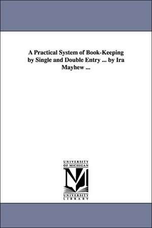 A Practical System of Book-Keeping by Single and Double Entry ... by Ira Mayhew ... de Ira Mayhew