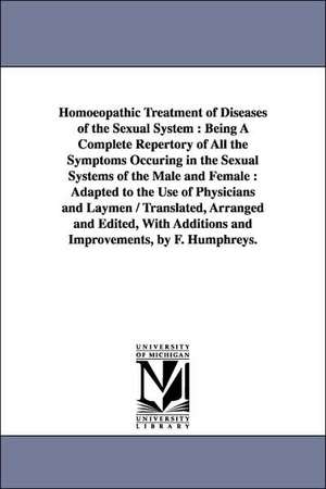 Homoeopathic Treatment of Diseases of the Sexual System: Being A Complete Repertory of All the Symptoms Occuring in the Sexual Systems of the Male and Female : Adapted to the Use of Physicians and Laymen / Translated, Arranged and Edited, With Additions de F. Humphreys