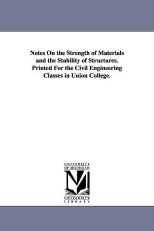 Notes On the Strength of Materials and the Stability of Structures. Printed For the Civil Engineering Classes in Union College. de W. M. (William Mitchell) Gillespie