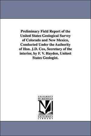 Preliminary Field Report of the United States Geological Survey of Colorado and New Mexico, Conducted Under the Authority of Hon. J.D. Cox, Secretary de Geological and Geographical Survey of Th