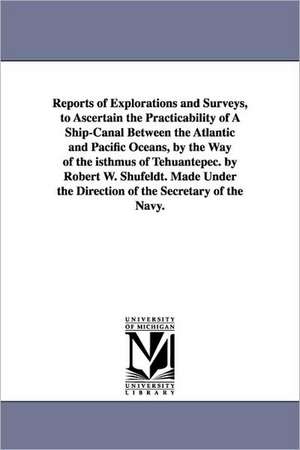 Reports of Explorations and Surveys, to Ascertain the Practicability of a Ship-Canal Between the Atlantic and Pacific Oceans, by the Way of the Isthmu de United States Navy Department