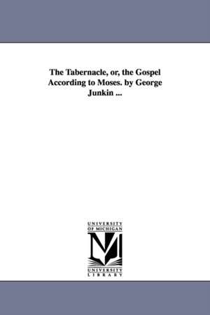 The Tabernacle, or, the Gospel According to Moses. by George Junkin ... de George Junkin