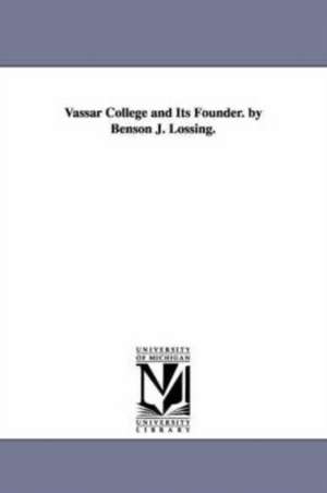 Vassar College and Its Founder. by Benson J. Lossing. de Benson John Lossing