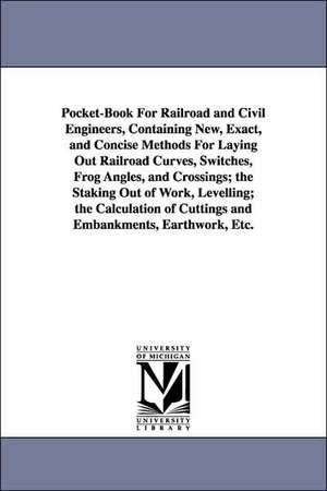 Pocket-Book For Railroad and Civil Engineers, Containing New, Exact, and Concise Methods For Laying Out Railroad Curves, Switches, Frog Angles, and Crossings; the Staking Out of Work, Levelling; the Calculation of Cuttings and Embankments, Earthwork, Etc. de Oliver Byrne