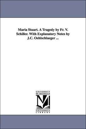 Maria Stuart. a Tragedy by Fr. V. Schiller. with Explanatory Notes by J.C. Oehlschlaeger ... de Friedrich Schiller