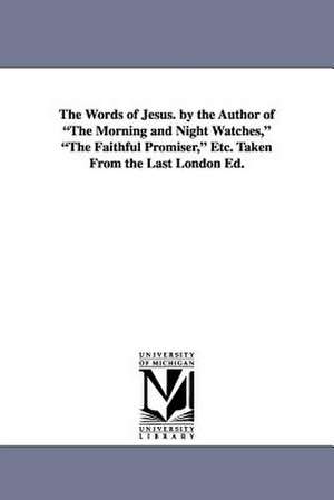 The Words of Jesus. by the Author of the Morning and Night Watches, the Faithful Promiser, Etc. Taken from the Last London Ed. de John Ross McDuff