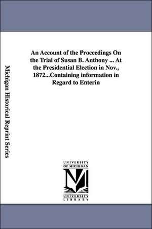 An Account of the Proceedings On the Trial of Susan B. Anthony ... At the Presidential Election in Nov., 1872... de Susan B. (Susan Brownell) Anthony