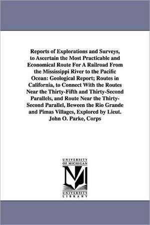 Reports of Explorations and Surveys, to Ascertain the Most Practicable and Economical Route for a Railroad from the Mississippi River to the Pacific O de States War Dept United States War Dept