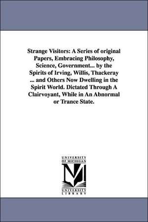 Strange Visitors: A Series of original Papers, Embracing Philosophy, Science, Government... by the Spirits of Irving, Willis, Thackeray ... and Others Now Dwelling in the Spirit World. Dictated Through A Clairvoyant, While in An Abnormal or Trance State. de Henry J.] [Horn