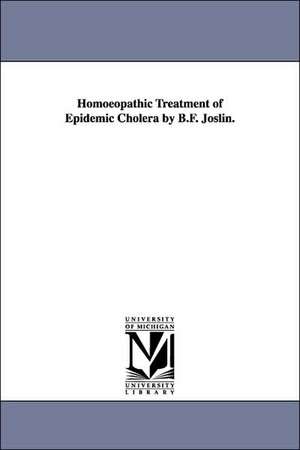 Homoeopathic Treatment of Epidemic Cholera by B.F. Joslin. de Benjamin Franklin Joslin