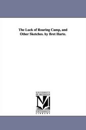 The Luck of Roaring Camp, and Other Sketches. by Bret Harte. de Bret Harte