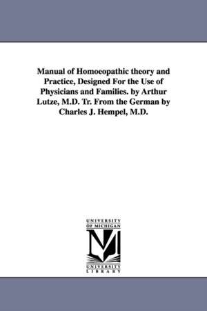 Manual of Homoeopathic theory and Practice, Designed For the Use of Physicians and Families. by Arthur Lutze, M.D. Tr. From the German by Charles J. Hempel, M.D. de Arthur Lutze