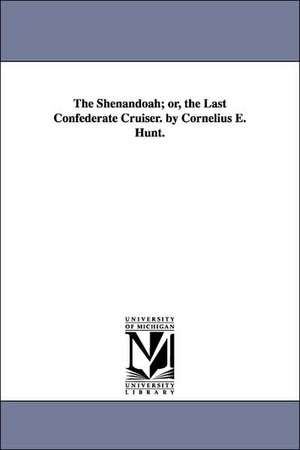 The Shenandoah; or, the Last Confederate Cruiser. by Cornelius E. Hunt. de Cornelius E. C.S.N. Hunt