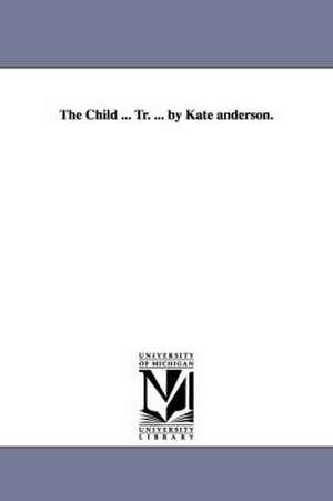 The Child ... Tr. ... by Kate Anderson. de Felix Antoine Philibert Dupanloup