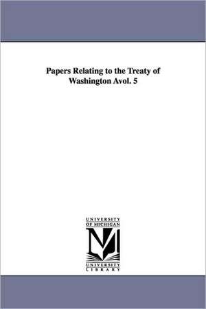 Papers Relating to the Treaty of Washington Avol. 5 de States Dept United States Dept of State