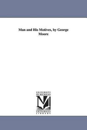 Man and His Motives, by George Moore de George Moore