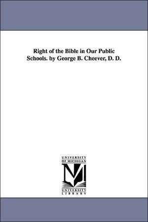 Right of the Bible in Our Public Schools. by George B. Cheever, D. D. de George Barrell Cheever