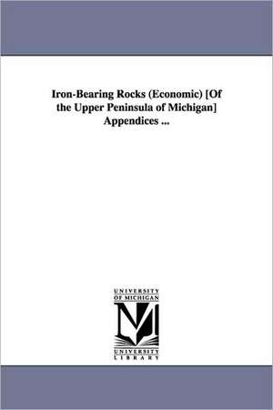 Iron-Bearing Rocks (Economic) [Of the Upper Peninsula of Michigan] Appendices ... de Thomas Benton Brooks