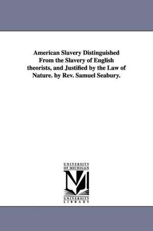 American Slavery Distinguished from the Slavery of English Theorists, and Justified by the Law of Nature. by REV. Samuel Seabury.: With a Stric de Samuel Seabury