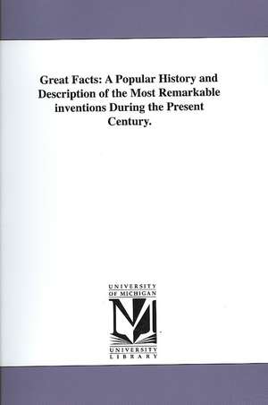 Great Facts: A Popular History and Description of the Most Remarkable Inventions During the Present Century. de Bakewell Frederick Collier