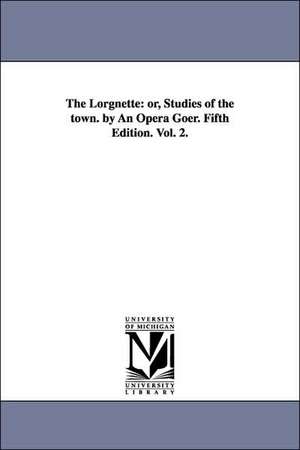 The Lorgnette: or, Studies of the town. by An Opera Goer. Fifth Edition. Vol. 2. de Donald Grant Mitchell