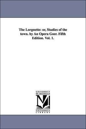 The Lorgnette: or, Studies of the town. by An Opera Goer. Fifth Edition. Vol. 1. de Donald Grant Mitchell