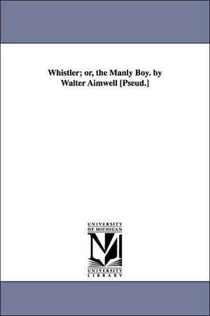 Whistler; or, the Manly Boy. by Walter Aimwell [Pseud.] de William Simonds