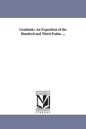 Gratitude: An Exposition of the Hundred and Third Psalm. ... de John Stevenson