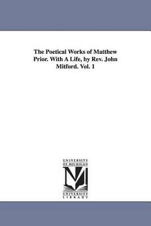 The Poetical Works of Matthew Prior. With A Life, by Rev. John Mitford. Vol. 1 de Matthew Prior