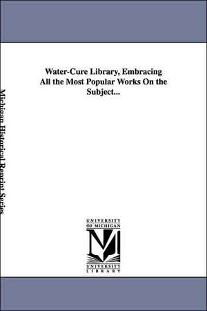 Water-Cure Library, Embracing All the Most Popular Works on the Subject... de William Horsell