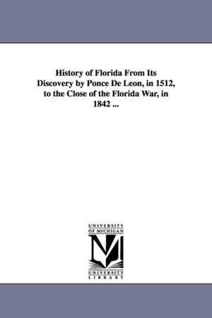 History of Florida From Its Discovery by Ponce De Leon, in 1512, to the Close of the Florida War, in 1842 ... de George Rainsford Fairbanks