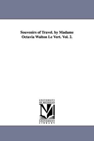 Souvenirs of Travel. by Madame Octavia Walton Le Vert. Vol. 2. de Octavia Walton Mrs. Le Vert