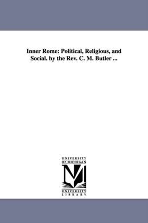 Inner Rome: Political, Religious, and Social. by the Rev. C. M. Butler ... de Clement Moore Butler