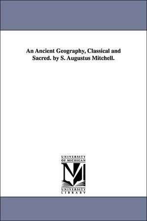 An Ancient Geography, Classical and Sacred. by S. Augustus Mitchell. de Samuel Augustus Mitchell